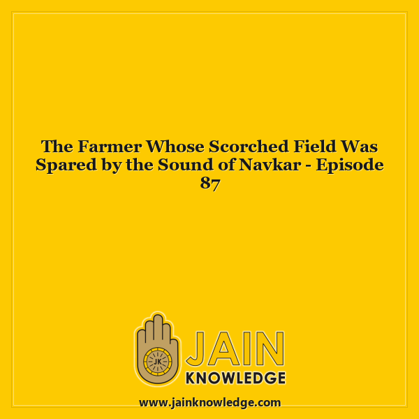 The Farmer Whose Scorched Field Was Spared by the Sound of Navkar - Episode 87